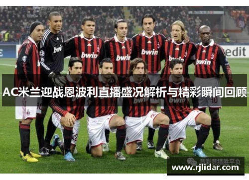AC米兰迎战恩波利直播盛况解析与精彩瞬间回顾
