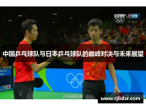 中国乒乓球队与日本乒乓球队的巅峰对决与未来展望